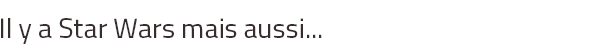 Il y a Star Wars mais aussi...
