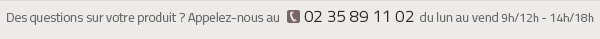 Des questions sur votre produit ? Appelez-nous au 02 35 89 11 02 du lundi au vendredi 9h/12h - 14h/18h